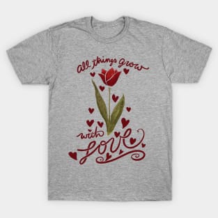 All things grow with love T-Shirt